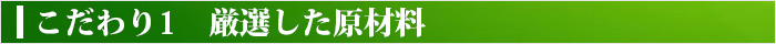 こだわり1 厳選した原材料